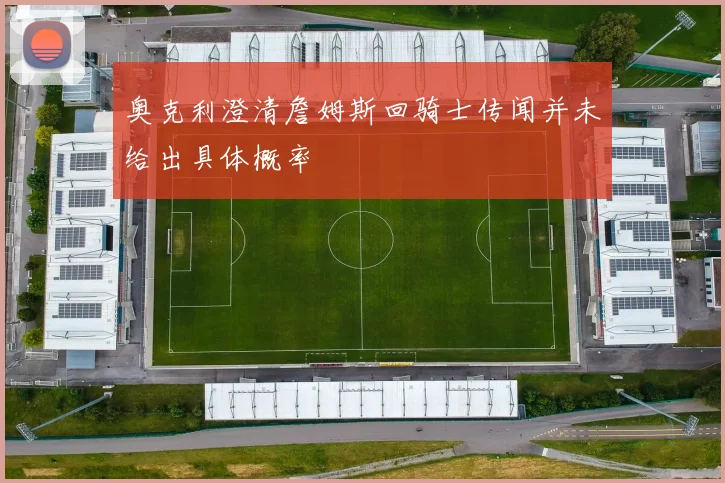 奥克利澄清詹姆斯回骑士传闻并未给出具体概率