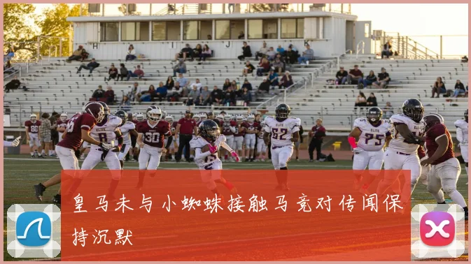 皇马未与小蜘蛛接触马竞对传闻保持沉默