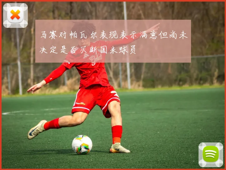 马赛对帕瓦尔表现表示满意但尚未决定是否买断国米球员